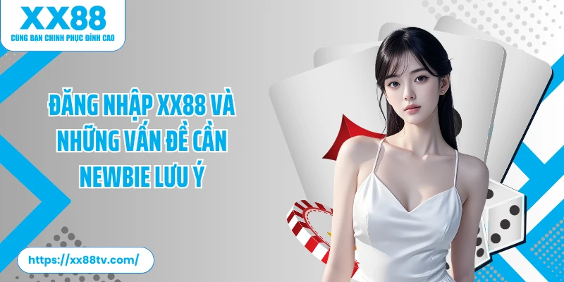 Đăng nhập XX88 và những vấn đề cần newbie lưu ý