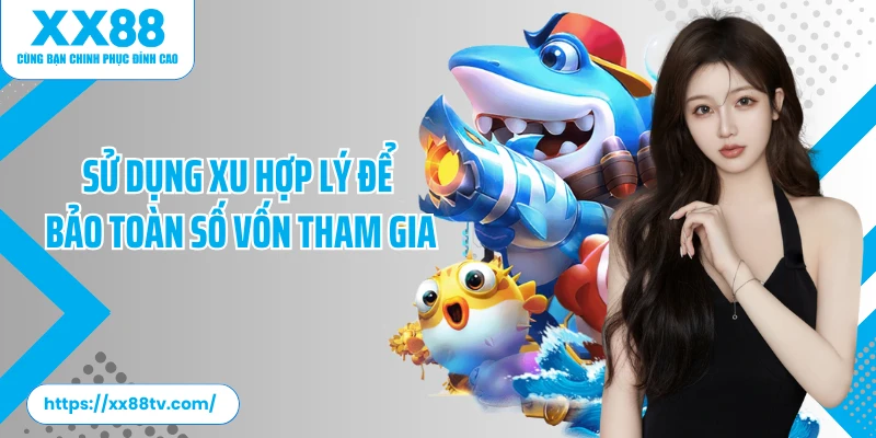 Sử dụng xu hợp lý  để bảo toàn số vốn tham gia